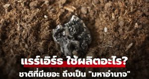 แร่ แรร์เอิร์ธ Rare Earth ใช้ผลิตอะไรบ้าง? รู้เลยว่าทำไมคนถึงอยากครอบครองนัก