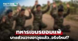 เช็กข่าวชัวร์ : จริงไหม?! ทหารเขมรบางส่วน วางอาวุธ ยกมือยอมแพ้แล้ว