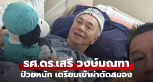 ภาพล่าสุด ดร.เสรี วงษ์มณฑา ป่วยหนักแต่ยังยิ้มได้ เตรียมเข้ารับการผ่าตัดสมอง