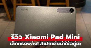 รีวิว Xiaomi Pad Mini แท็บเล็ตจิ๋ว ทรพลัง ราคาจับต้องได้ แคร์ไหม? ถ้าไม่มีซิม